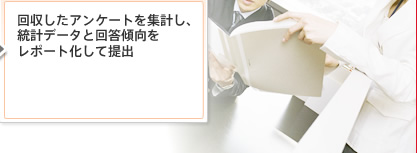 回収したアンケートを集計し、統計データと回答傾向をレポート化して提出