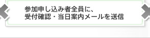 参加申し込み者全員に、受付確認・当日案内メールを送信